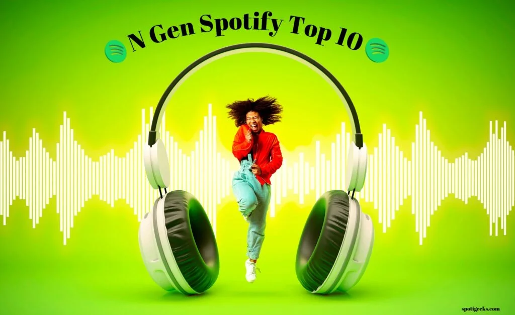 N Gen Spotify Top 10 | Unveiling the Soundtrack of Now